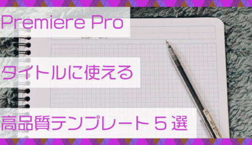 Premiere Pro(プレミアプロ)タイトルで使える高品質テンプレート5選